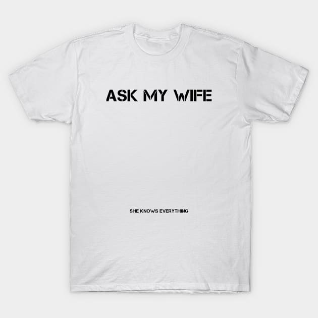 Ask My Wife She Knows Everything Funny Husband T-Shirt by issambak